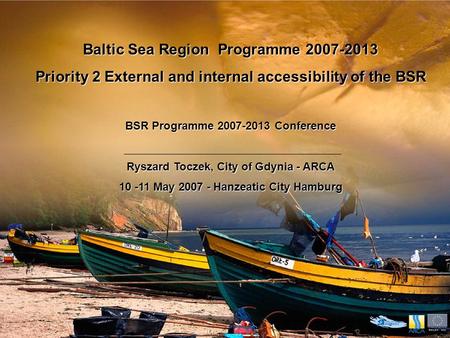 Baltic Sea Region Programme 2007-2013 Priority 2 External and internal accessibility of the BSR BSR Programme 2007-2013 Conference Ryszard Toczek, City.