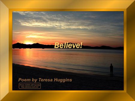 Believe! Poem by Teresa Huggins Photo ©2009 Jeff Gamble