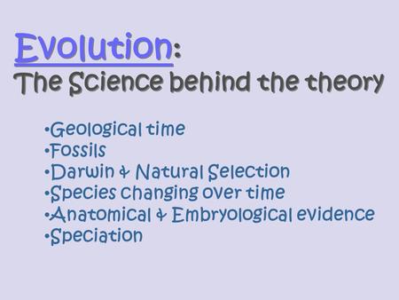 Evolution Evolution : The Science behind the theory Evolution Evolution : The Science behind the theory Geological time Fossils Darwin & Natural Selection.