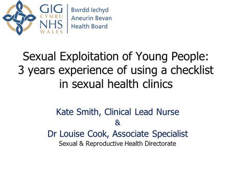 Sexual Exploitation of Young People: 3 years experience of using a checklist in sexual health clinics Kate Smith, Clinical Lead Nurse & Dr Louise Cook,