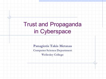 Trust and Propaganda in Cyberspace Panagiotis Takis Metaxas Computer Science Department Wellesley College.