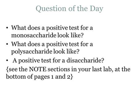 Question of the Day What does a positive test for a monosaccharide look like? What does a positive test for a polysaccharide look like? A positive test.