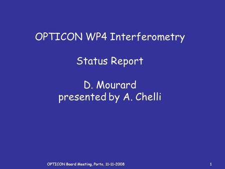 OPTICON Board Meeting, Porto, 11-11-20081 OPTICON WP4 Interferometry Status Report D. Mourard presented by A. Chelli.