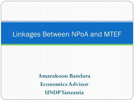 Amarakoon Bandara Economics Advisor UNDP Tanzania Linkages Between NPoA and MTEF.