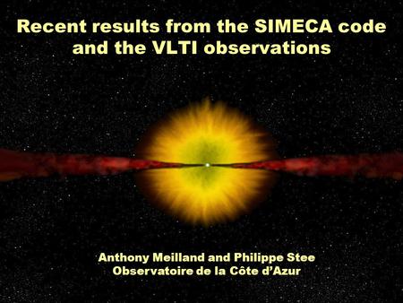 Recent results from the SIMECA code and the VLTI observations Anthony Meilland and Philippe Stee Observatoire de la Côte d’Azur.