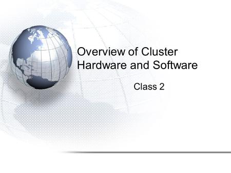 Overview of Cluster Hardware and Software Class 2.