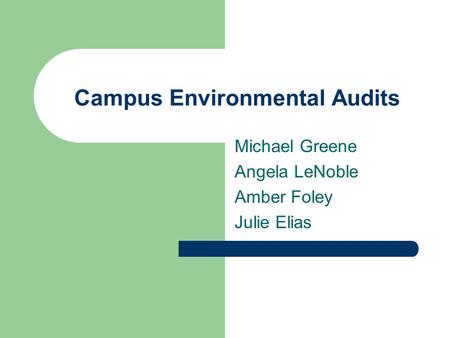 Campus Environmental Audits Michael Greene Angela LeNoble Amber Foley Julie Elias.