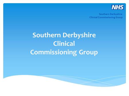 Southern Derbyshire Clinical Commissioning Group Southern Derbyshire Clinical Commissioning Group.