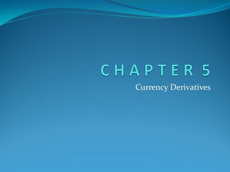 C H A P T E R 5 Currency Derivatives.