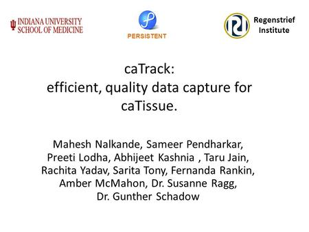 CaTrack: efficient, quality data capture for caTissue. Mahesh Nalkande, Sameer Pendharkar, Preeti Lodha, Abhijeet Kashnia, Taru Jain, Rachita Yadav, Sarita.