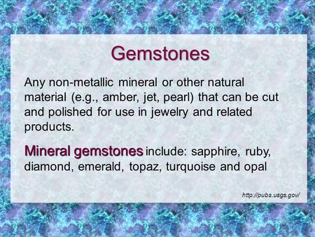 Gemstones Any non-metallic mineral or other natural material (e.g., amber, jet, pearl) that can be cut and polished for use in jewelry and related products.