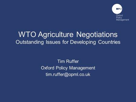 WTO Agriculture Negotiations Outstanding Issues for Developing Countries Tim Ruffer Oxford Policy Management