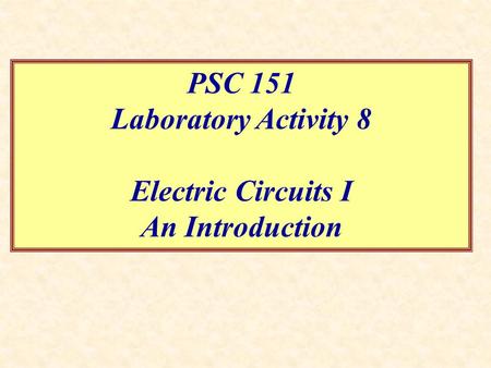 PSC 151 Laboratory Activity 8 Electric Circuits I An Introduction.