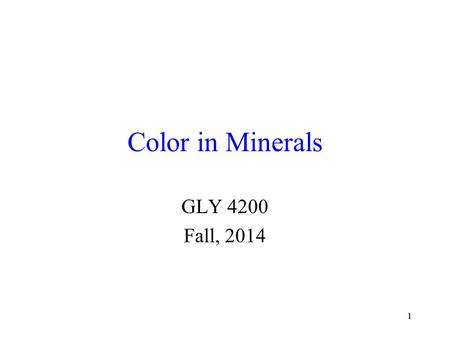 11 Color in Minerals GLY 4200 Fall, 2014. 22 Color Sources Minerals may be naturally colored for a variety of reasons - among these are:  Selective absorption.