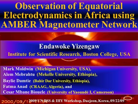Observation of Equatorial Electrodynamics in Africa using AMBER Magnetometer Network Endawoke Yizengaw Institute for Scientific Research, Boston College,