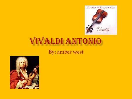 By: amber west.  (1669 1741)  Vivaldi was born Venice, probably on June 11 th 1669.  He studied music with his father, a violinist, and entered the.