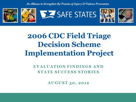 EVALUATION FINDINGS AND STATE SUCCESS STORIES AUGUST 30, 2012 2006 CDC Field Triage Decision Scheme Implementation Project.