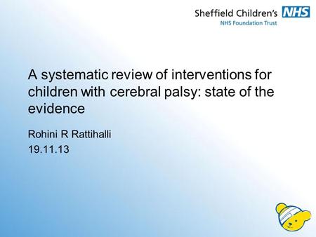 A systematic review of interventions for children with cerebral palsy: state of the evidence Rohini R Rattihalli 19.11.13.