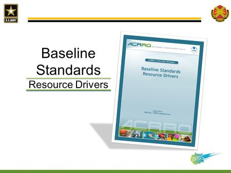 Baseline Standards Resource Drivers.  Resource Driver Basics & Background  Scoring  Standards Staffing Training Equipment Programming  Resource Drivers.