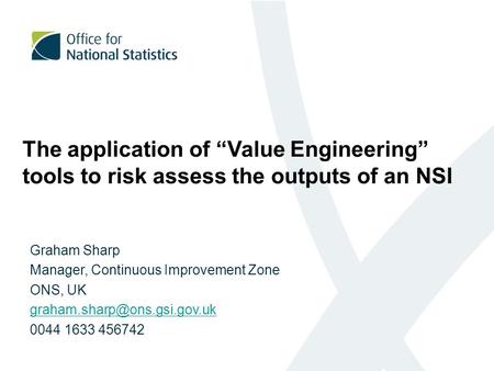The application of “Value Engineering” tools to risk assess the outputs of an NSI Graham Sharp Manager, Continuous Improvement Zone ONS, UK