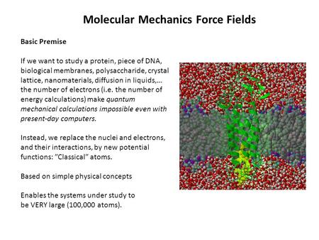 Molecular Mechanics Force Fields Basic Premise If we want to study a protein, piece of DNA, biological membranes, polysaccharide, crystal lattice, nanomaterials,