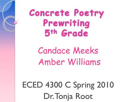 Candace Meeks Amber Williams ECED 4300 C Spring 2010 Dr. Tonja Root.