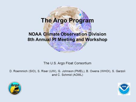 The Argo Program NOAA Climate Observation Division 8th Annual PI Meeting and Workshop The U.S. Argo Float Consortium D. Roemmich (SIO), S. Riser (UW),