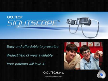 Easy and affordable to prescribe Widest field of view available Your patients will love it! OCUTECH, Inc. www.ocutech.com.