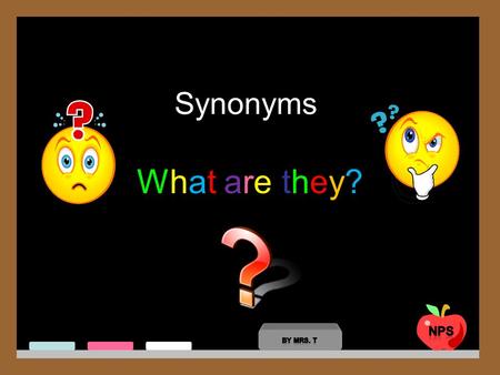 Synonyms What are they?What are they?. Synonyms are words with the same meaning. We use synonyms to make a sentence more interesting.