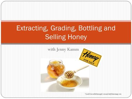 With Jenny Kamm Extracting, Grading, Bottling and Selling Honey Visuals from millerbeesupply.com and dailyfitnessmagz.com.