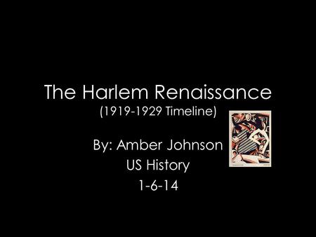 The Harlem Renaissance (1919-1929 Timeline) By: Amber Johnson US History 1-6-14.