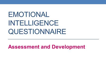 EMOTIONAL INTELLIGENCE QUESTIONNAIRE Assessment and Development.