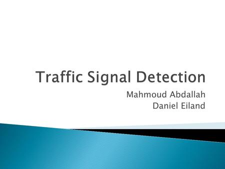 Mahmoud Abdallah Daniel Eiland. The detection of traffic signals within a moving video is problematic due to issues caused by: Low-light, Day and Night.