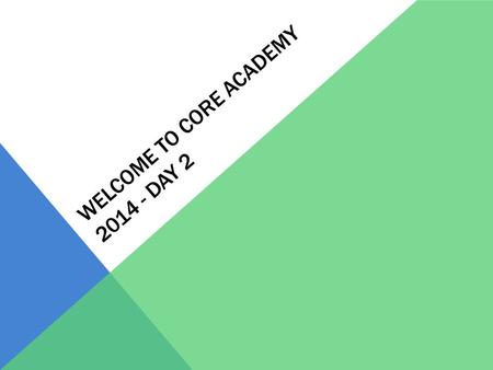 WELCOME TO CORE ACADEMY 2014 - DAY 2. DAY 2 AGENDA Schedule for Day 8:30-8:45: Address Questions from yesterday 8:45 – 10:15: Passion Profiles and Activity.