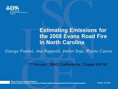 George Pouliot, Ana Rappold, Amber Soja, Wayne Cascio Estimating Emissions for the 2008 Evans Road Fire in North Carolina Office of Research and Development.