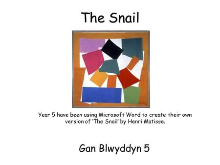 The Snail Gan Blwyddyn 5 Year 5 have been using Microsoft Word to create their own version of ‘The Snail’ by Henri Matisse.