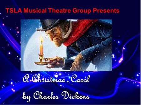 TSLA Musical Theatre Group Presents A Christmas Carol by Charles Dickens.