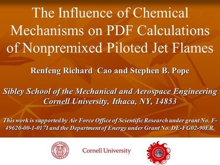 1 Dfdfdsa The Influence of Chemical Mechanisms on PDF Calculations of Nonpremixed Piloted Jet Flames Renfeng Richard Cao and Stephen B. Pope Sibley School.