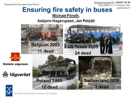Ensuring fire safety in buses Michael Försth, Asbjørn Hagerupsen, Jan Petzäll Informal document No. GRSG-95-30 (95th GRSG, 21 – 24 October 2008 agenda.