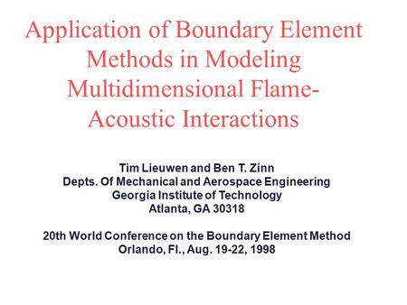 Application of Boundary Element Methods in Modeling Multidimensional Flame- Acoustic Interactions Tim Lieuwen and Ben T. Zinn Depts. Of Mechanical and.