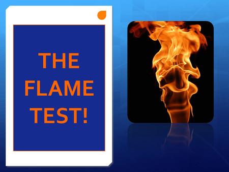 THE FLAME TEST!. Different elements will have flames of different colors We are going to look at six different metals and their flame colors!