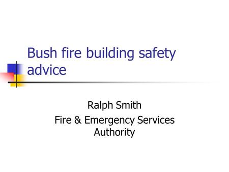 Bush fire building safety advice Ralph Smith Fire & Emergency Services Authority.