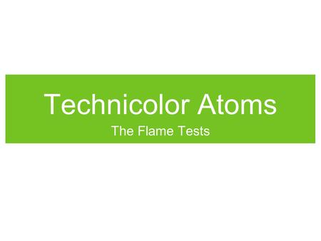 Technicolor Atoms The Flame Tests.