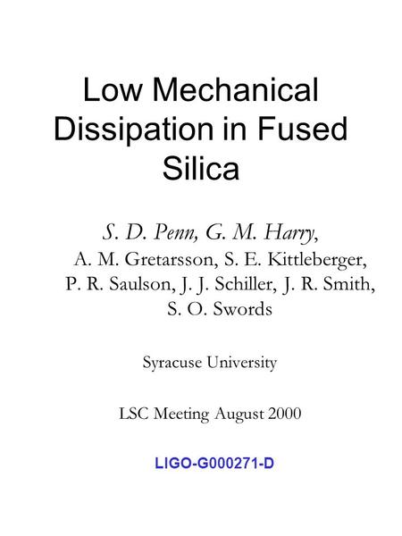 Low Mechanical Dissipation in Fused Silica S. D. Penn, G. M. Harry, A. M. Gretarsson, S. E. Kittleberger, P. R. Saulson, J. J. Schiller, J. R. Smith, S.