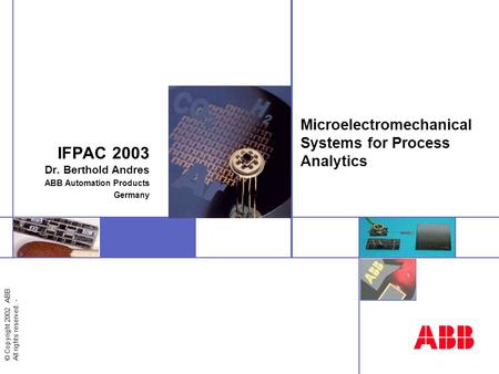 © Copyright 2002 ABB. All rights reserved. - Microelectromechanical Systems for Process Analytics IFPAC 2003 Dr. Berthold Andres ABB Automation Products.