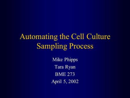 Automating the Cell Culture Sampling Process Mike Phipps Tara Ryan BME 273 April 5, 2002.