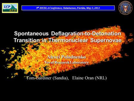 9 th HEDLA Conference, Tallahassee, Florida, May 3, 2012 Spontaneous Deflagration-to-Detonation Transition in Thermonuclear Supernovae Alexei Poludnenko.
