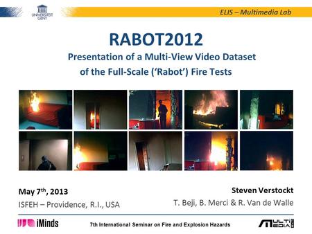ELIS – Multimedia Lab Steven Verstockt T. Beji, B. Merci & R. Van de Walle RABOT2012 Presentation of a Multi-View Video Dataset of the Full-Scale (‘Rabot’)