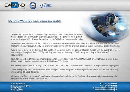 SAROND WELDING s.r.o. is a manufacturing company focusing on deliveries for power-, transportation- and construction engineering businesses. The company.
