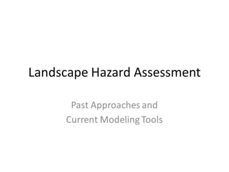 Landscape Hazard Assessment Past Approaches and Current Modeling Tools.